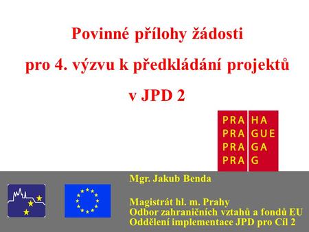 Povinné přílohy žádosti pro 4. výzvu k předkládání projektů v JPD 2 Mgr. Jakub Benda Magistrát hl. m. Prahy Odbor zahraničních vztahů a fondů EU Oddělení.
