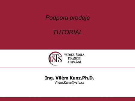 1.1. Podpora prodeje TUTORIAL Ing. Vilém Kunz,Ph.D.