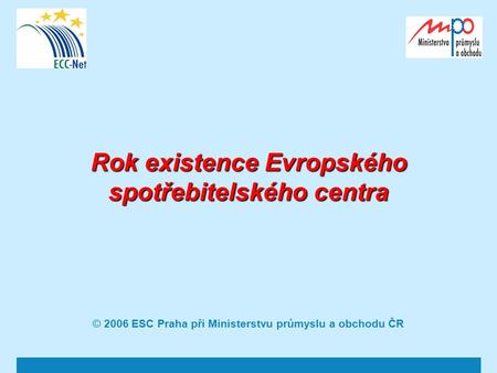 Rok existence Evropského spotřebitelského centra © 2006 ESC Praha při Ministerstvu průmyslu a obchodu ČR.