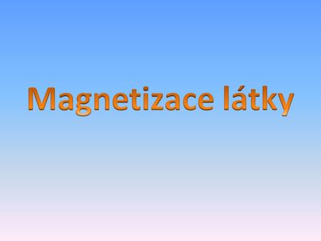 Magnetizace látky.