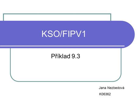 KSO/FIPV1 Příklad 9.3 Jana Nezbedová K06362.