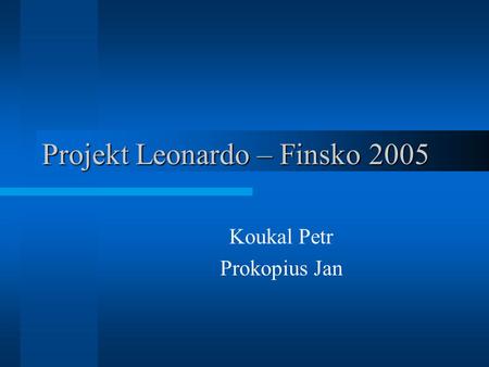 Projekt Leonardo – Finsko 2005 Koukal Petr Prokopius Jan.