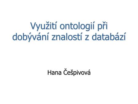 Využití ontologií při dobývání znalostí z databází Hana Češpivová.