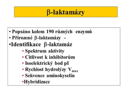  -laktamázy Popsáno kolem 190 různých enzymů Přirozené  -laktamázy - Identifikace  -laktamáz Spektrum aktivity Citlivost k inhibitorům Isoelektrický.