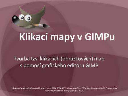 Klikací mapy v GIMPu Tvorba tzv. klikacích (obrázkových) map s pomocí grafického editoru GIMP Dostupné z Metodického portálu www.rvp.cz, ISSN: 1802-4785,