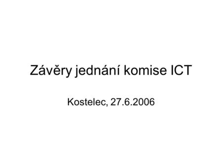 Závěry jednání komise ICT Kostelec, 27.6.2006. Cíle Zvýšit informovanost o U3V v ČR pro dvě cílové skupiny 1.provozovatelé a zřizovatelé U3V (univerzity)