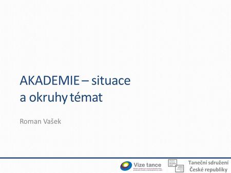 AKADEMIE – situace a okruhy témat Roman Vašek. Kvalifikace profesionálních tanečníků v ČR (rok 2011)