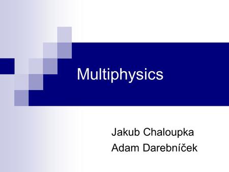 Multiphysics Jakub Chaloupka Adam Darebníček. Použití Simulace rozličných fyzikálních jevů, které jsou navzájem provázány Řešení parciálních diferenciálních.