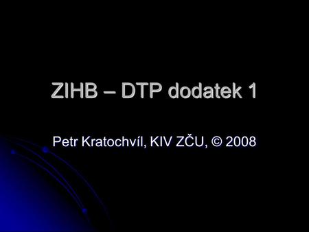 ZIHB – DTP dodatek 1 Petr Kratochvíl, KIV ZČU, © 2008.