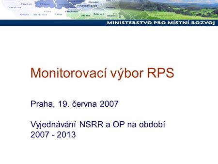 Monitorovací výbor RPS Praha, 19. června 2007 Vyjednávání NSRR a OP na období 2007 - 2013.