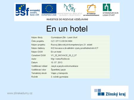 En un hotel www.zlinskedumy.cz Název školyGymnázium Zlín - Lesní čtvrť Číslo projektuCZ.1.07/1.5.00/34.0484 Název projektuRozvoj žákovských kompetencí.