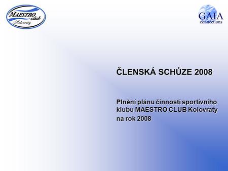 ČLENSKÁ SCHŮZE 2008 Plnění plánu činnosti sportivního klubu MAESTRO CLUB Kolovraty na rok 2008.