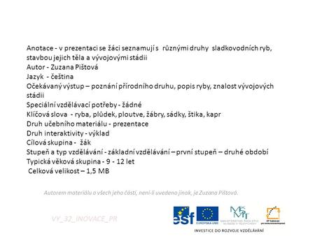 Autorem materiálu a všech jeho částí, není-li uvedeno jinak, je Zuzana Pištová. Anotace - v prezentaci se žáci seznamují s různými druhy sladkovodních.