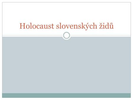 Holocaust slovenských židů. Situace po vzniku Slovenska 89 tisíc Židů na území Slovenska (4 % obyvatel) nacistický nátlak na řešení židovské otázky „definice.