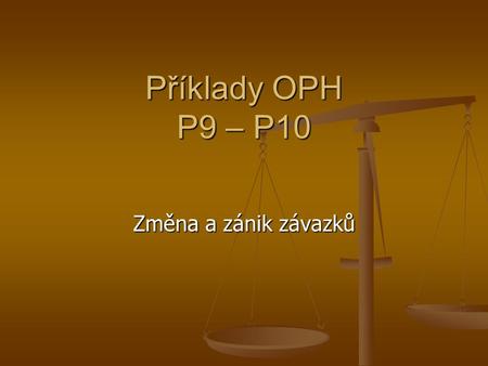 Příklady OPH P9 – P10 Změna a zánik závazků.
