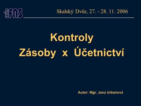 Kontroly Zásoby x Účetnictví Autor: Mgr. Jana Urbanová Skalský Dvůr, 27. - 28. 11. 2006.