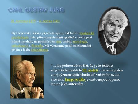 26. července26. července 1875 – 6. června 196118756. června1961 Byl švýcarský lékař a psychoterapeut, zakladatel analytické psychologie. Jeho přínos psychologii.