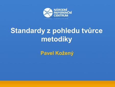 Standardy z pohledu tvůrce metodiky Pavel Kožený.