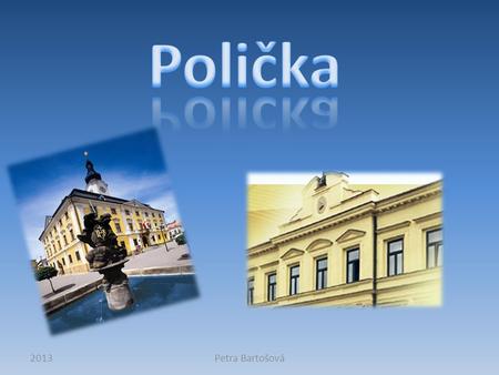 2013Petra Bartošová 2013Petra Bartošová Polička byla založena jako královské město českým králem Přemyslem Otakarem II. v roce 1265. 2013Petra Bartošová.