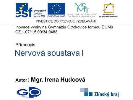 Nervová soustava l Autor : Mgr. Irena Hudcová Přírodopis Inovace výuky na Gymnáziu Otrokovice formou DUMů CZ.1.07/1.5.00/34.0488.