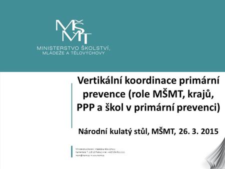 Vertikální koordinace primární prevence (role MŠMT, krajů, PPP a škol v primární prevenci) Národní kulatý stůl, MŠMT, 26. 3. 2015 Ministerstvo školství,