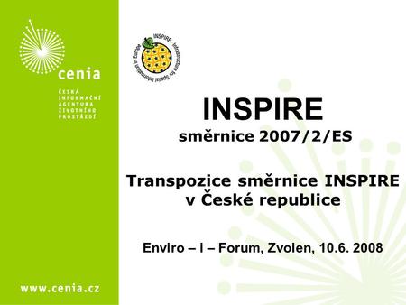 INSPIRE směrnice 2007/2/ES Transpozice směrnice INSPIRE v České republice Enviro – i – Forum, Zvolen, 10.6. 2008.