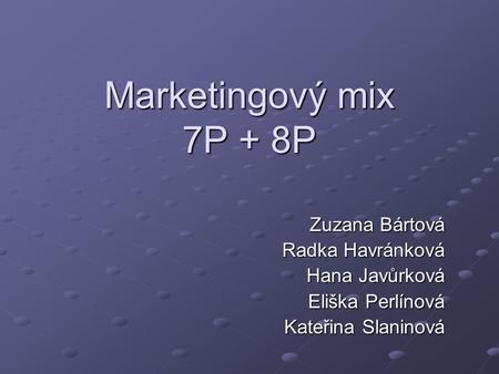 Marketingový mix 7P + 8P Zuzana Bártová Radka Havránková