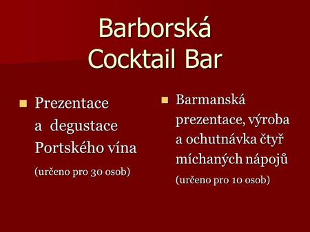 Barborská Cocktail Bar Prezentace Prezentace a degustace a degustace Portského vína Portského vína (určeno pro 30 osob) (určeno pro 30 osob) Barmanská.
