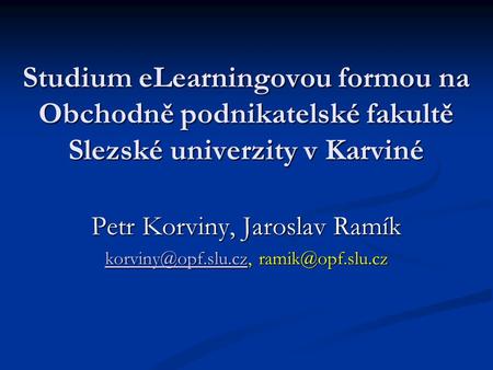 Studium eLearningovou formou na Obchodně podnikatelské fakultě Slezské univerzity v Karviné Petr Korviny, Jaroslav Ramík