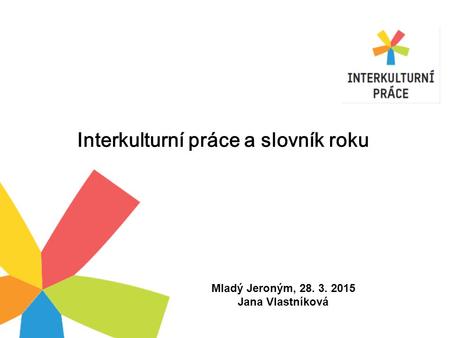 Interkulturní práce a slovník roku Mladý Jeroným, 28. 3. 2015 Jana Vlastníková.