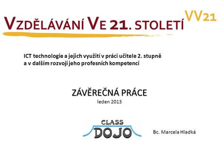 ICT technologie a jejich využití v práci učitele 2. stupně a v dalším rozvoji jeho profesních kompetencí ZÁVĚREČNÁ PRÁCE leden 2013 Bc. Marcela Hladká.