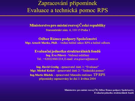 Zapracování připomínek Evaluace a technická pomoc RPS Ministerstvo pro místní rozvoj ČR, Odbor Rámce podpory Společenství, Evaluační jednotka strukturálních.
