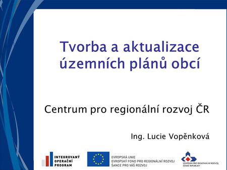 Tvorba a aktualizace územních plánů obcí Centrum pro regionální rozvoj ČR Ing. Lucie Vopěnková.