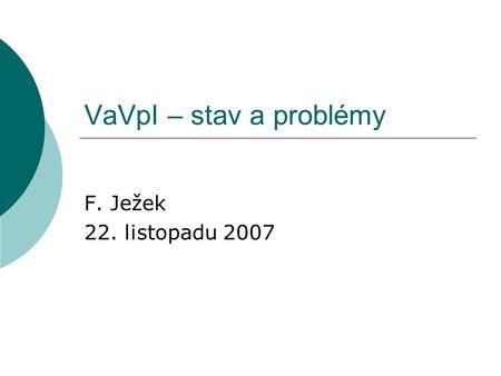 VaVpI – stav a problémy F. Ježek 22. listopadu 2007.