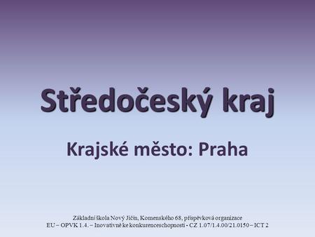 Středočeský kraj Krajské město: Praha Z á kladn í š kola Nový Jič í n, Komensk é ho 68, př í spěvkov á organizace EU – OPVK 1.4. – Inovativně ke konkurenceschopnosti.