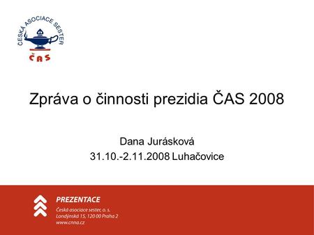 Zpráva o činnosti prezidia ČAS 2008 Dana Jurásková 31.10.-2.11.2008 Luhačovice.