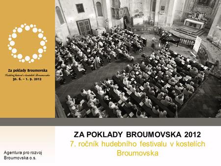 ZA POKLADY BROUMOVSKA 2012 7. ročník hudebního festivalu v kostelích Broumovska Agentura pro rozvoj Broumovska o.s.