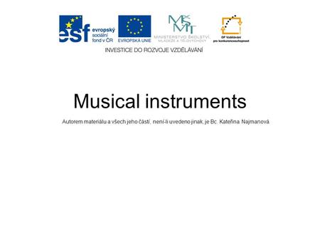 Musical instruments Autorem materiálu a všech jeho částí, není-li uvedeno jinak, je Bc. Kateřina Najmanová.