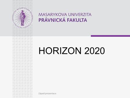 Zápatí prezentace HORIZON 2020. www.law.muni.cz Zápatí prezentace2 Nová koncepce evropského výzkumu 2014 – 2020 Jednotný strategický rámec pro výzkum.