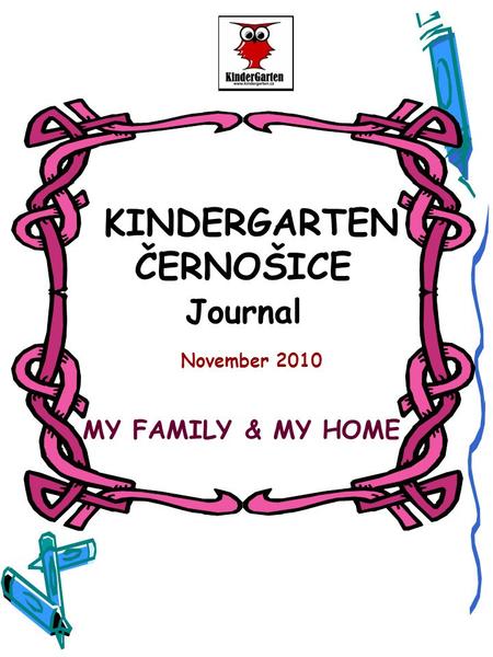 KINDERGARTEN ČERNOŠICE Journal November 2010 MY FAMILY & MY HOME.