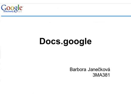 Docs.google Barbora Janečková 3MA381. Osnova Docs.google - obecně Funkce Využití pro týmovou spolupráci Další produkty společnosti Google.