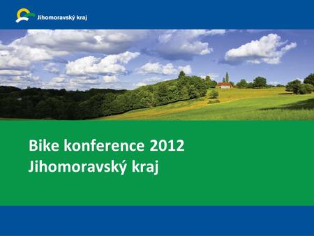 Bike konference 2012 Jihomoravský kraj. Rozvoj spolupráce Jihomoravského kraje a Trnavského samosprávného kraje v oblasti cyklistiky.