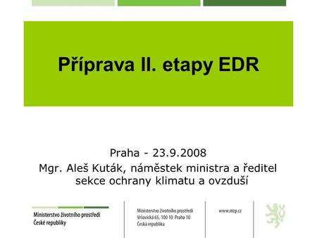 Příprava II. etapy EDR Praha - 23.9.2008 Mgr. Aleš Kuták, náměstek ministra a ředitel sekce ochrany klimatu a ovzduší.