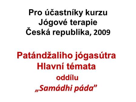 Pro účastníky kurzu Jógové terapie Česká republika, 2009 Patándžaliho jógasútra Hlavní témata oddílu oddílu „Samádhi páda”