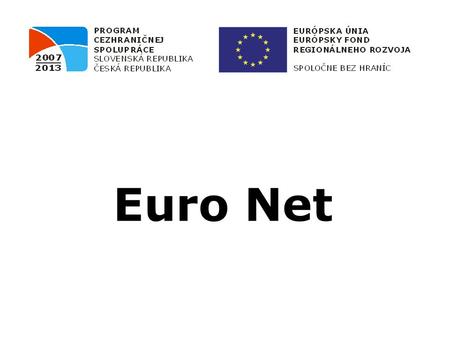 Euro Net. Projekt Euro Net OP PCS SK-CZ 2007 – 2013 je spolufinancován z prostředků Evropského fondu pro regionální rozvoj (ERDF)