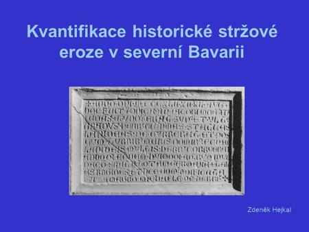 Kvantifikace historické stržové eroze v severní Bavarii Zdeněk Hejkal.