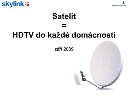 Satelit = HDTV do každé domácnosti září 2009. Limity pro rozvoj HDTV Dostupnost signálu HDTV Vybavenost domácností televizory zobrazujícími HDTV Cenová.