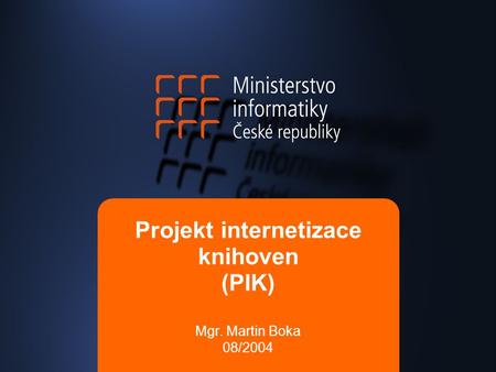 Projekt internetizace knihoven (PIK) Mgr. Martin Boka 08/2004.