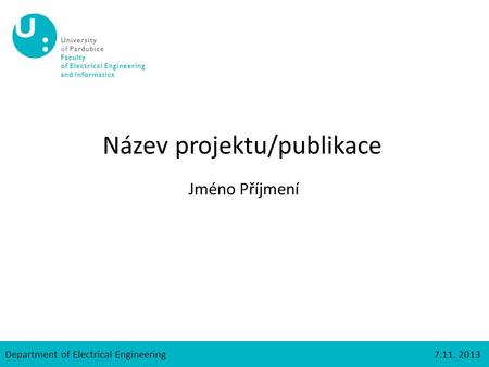Department of Electrical Engineering7.11. 2013 Název projektu/publikace Jméno Příjmení.