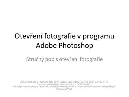 Otevření fotografie v programu Adobe Photoshop Stručný popis otevření fotografie Autorem materiálu a všech jeho částí, není-li uvedeno jinak, je Lukáš.